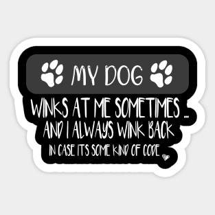 My Dog Winks At Me Sometimes - Dog lover funny gift Sticker